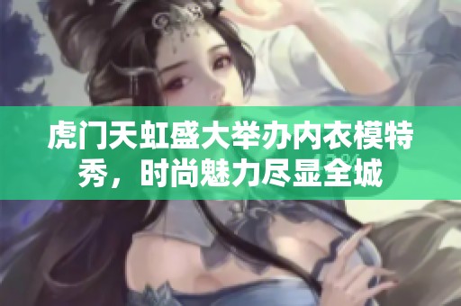 虎门天虹盛大举办内衣模特秀，时尚魅力尽显全城