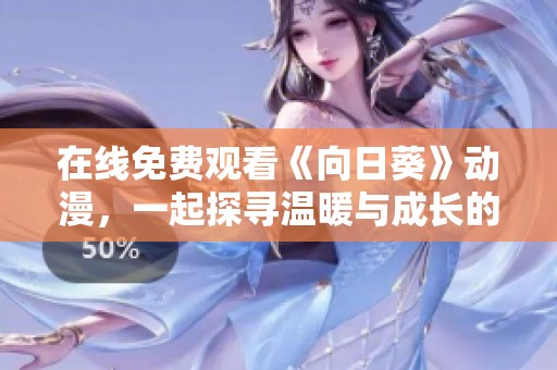 在线免费观看《向日葵》动漫，一起探寻温暖与成长的故事