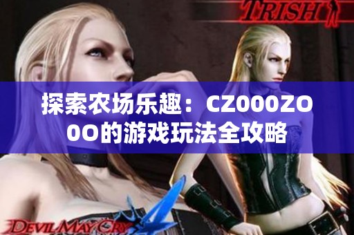 探索农场乐趣：CZ000ZO0O的游戏玩法全攻略