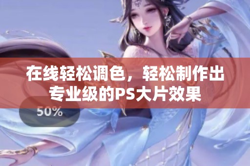 在线轻松调色，轻松制作出专业级的PS大片效果
