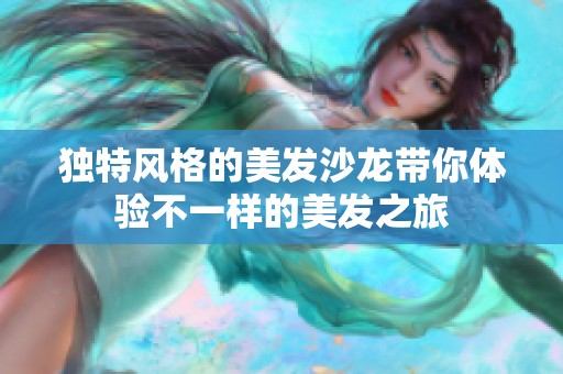 独特风格的美发沙龙带你体验不一样的美发之旅