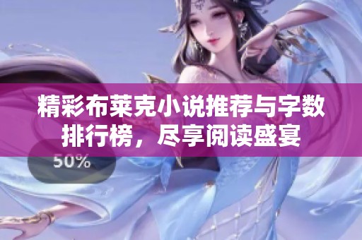 精彩布莱克小说推荐与字数排行榜，尽享阅读盛宴