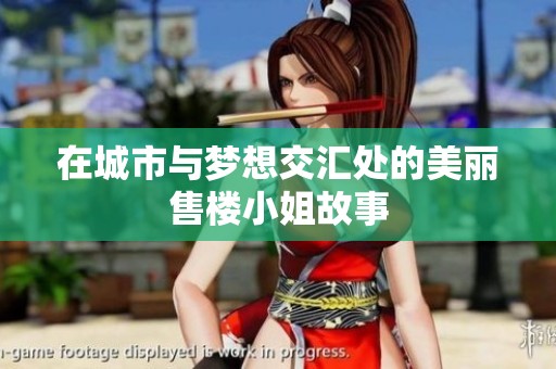 在城市与梦想交汇处的美丽售楼小姐故事