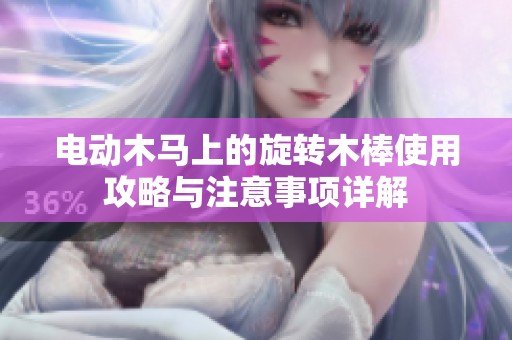 电动木马上的旋转木棒使用攻略与注意事项详解