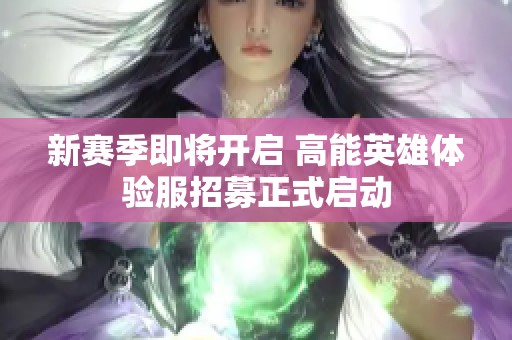 新赛季即将开启 高能英雄体验服招募正式启动