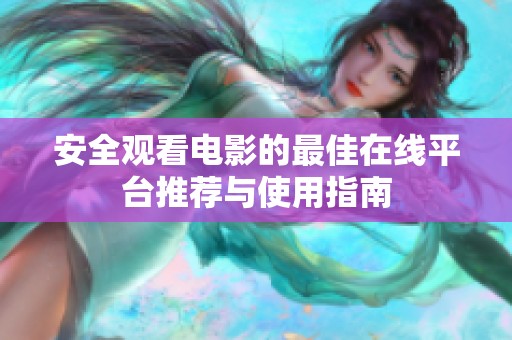 安全观看电影的最佳在线平台推荐与使用指南