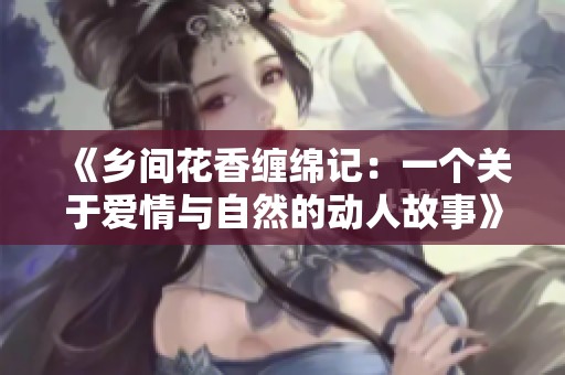 《乡间花香缠绵记：一个关于爱情与自然的动人故事》