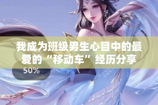 我成为班级男生心目中的最爱的“移动车”经历分享