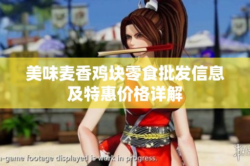 美味麦香鸡块零食批发信息及特惠价格详解