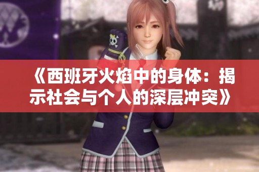 《西班牙火焰中的身体：揭示社会与个人的深层冲突》
