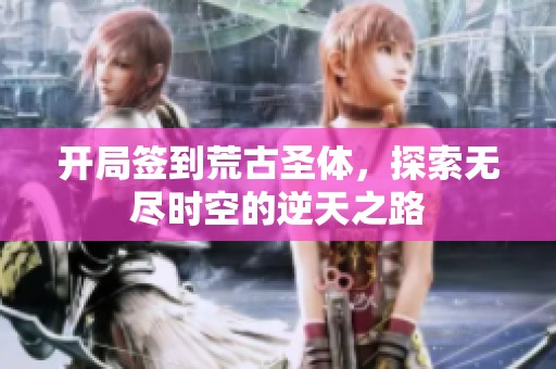 开局签到荒古圣体，探索无尽时空的逆天之路