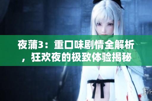 夜蒲3：重口味剧情全解析，狂欢夜的极致体验揭秘
