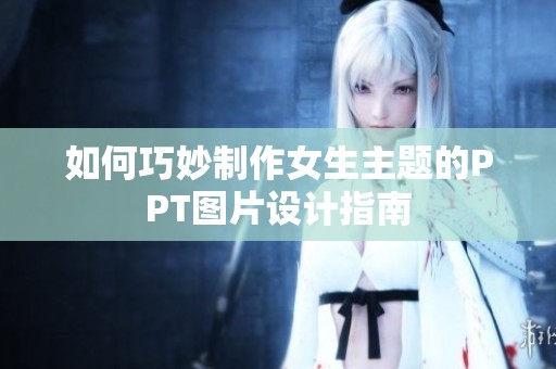 如何巧妙制作女生主题的PPT图片设计指南
