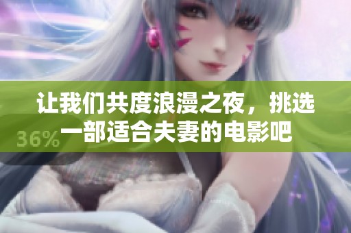 让我们共度浪漫之夜，挑选一部适合夫妻的电影吧