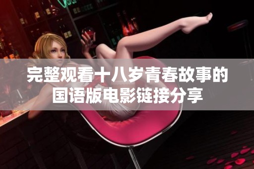 完整观看十八岁青春故事的国语版电影链接分享