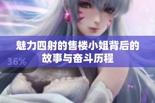 魅力四射的售楼小姐背后的故事与奋斗历程