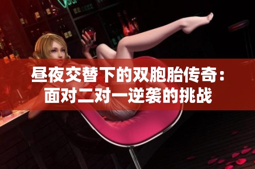 昼夜交替下的双胞胎传奇：面对二对一逆袭的挑战