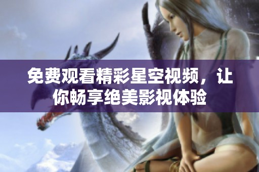免费观看精彩星空视频，让你畅享绝美影视体验