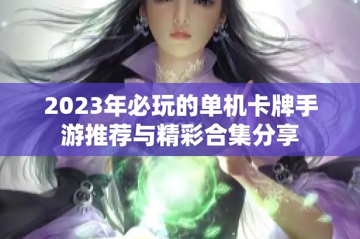 2023年必玩的单机卡牌手游推荐与精彩合集分享