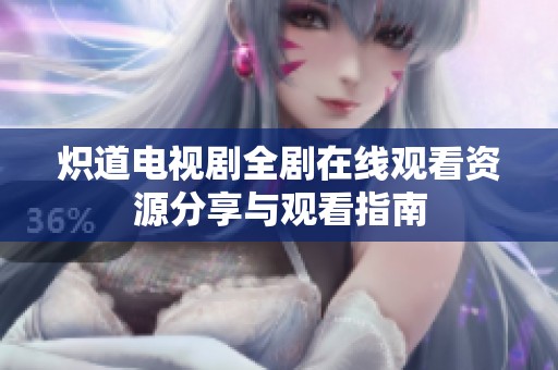 炽道电视剧全剧在线观看资源分享与观看指南