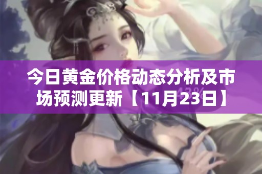 今日黄金价格动态分析及市场预测更新【11月23日】
