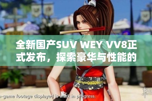 全新国产SUV WEY VV8正式发布，探索豪华与性能的完美结合