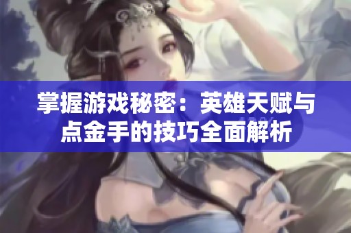 掌握游戏秘密：英雄天赋与点金手的技巧全面解析