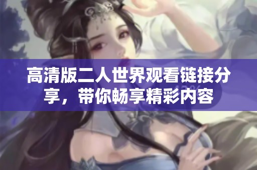 高清版二人世界观看链接分享，带你畅享精彩内容