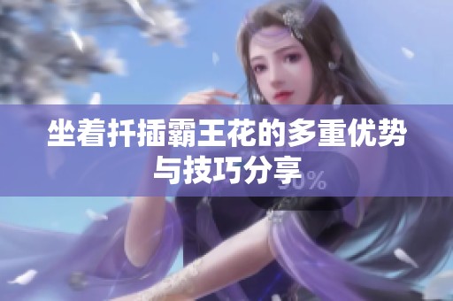 坐着扦插霸王花的多重优势与技巧分享