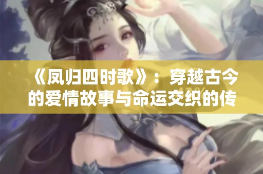 《凤归四时歌》：穿越古今的爱情故事与命运交织的传奇旅程