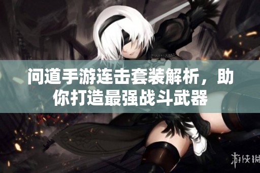 问道手游连击套装解析，助你打造最强战斗武器