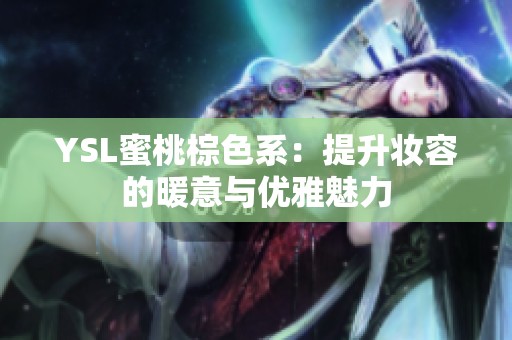YSL蜜桃棕色系：提升妆容的暖意与优雅魅力