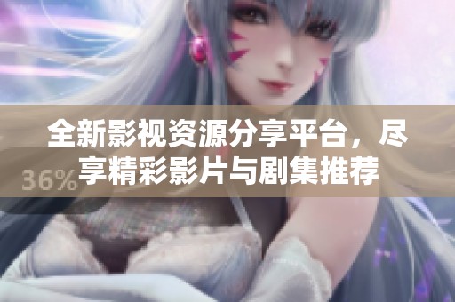 全新影视资源分享平台，尽享精彩影片与剧集推荐