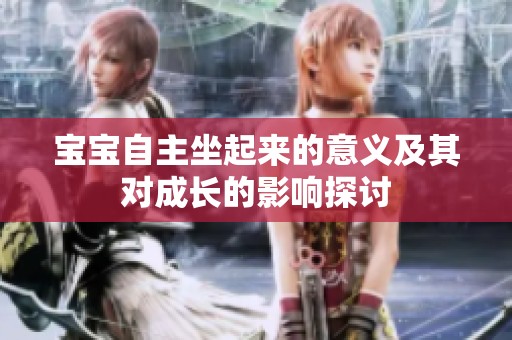 宝宝自主坐起来的意义及其对成长的影响探讨