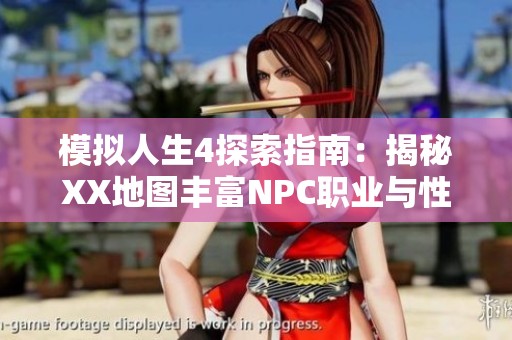 模拟人生4探索指南：揭秘XX地图丰富NPC职业与性格特征