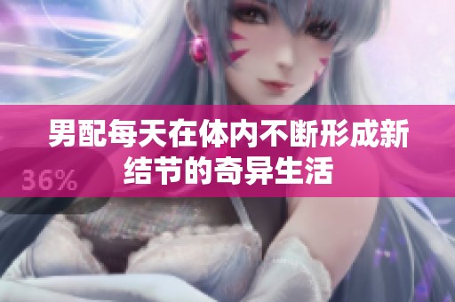 男配每天在体内不断形成新结节的奇异生活