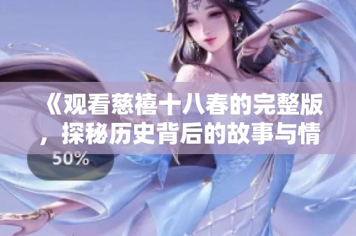 《观看慈禧十八春的完整版，探秘历史背后的故事与情感》