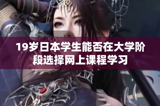19岁日本学生能否在大学阶段选择网上课程学习