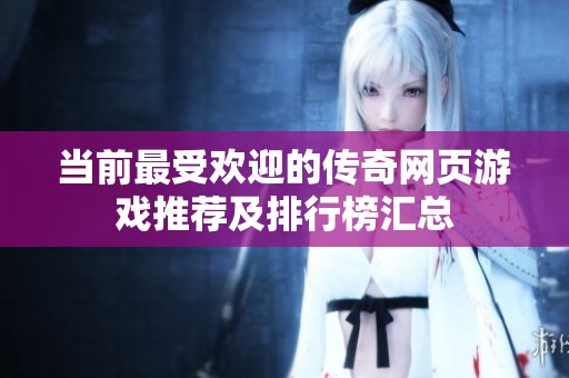 当前最受欢迎的传奇网页游戏推荐及排行榜汇总