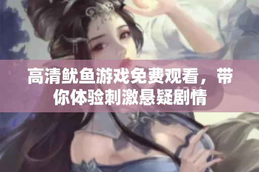 高清鱿鱼游戏免费观看，带你体验刺激悬疑剧情