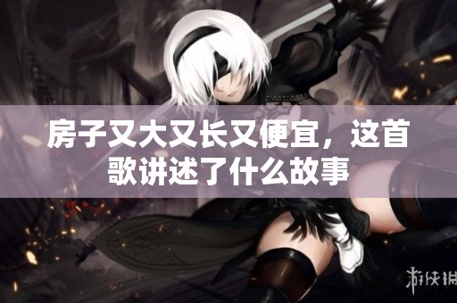 房子又大又长又便宜，这首歌讲述了什么故事