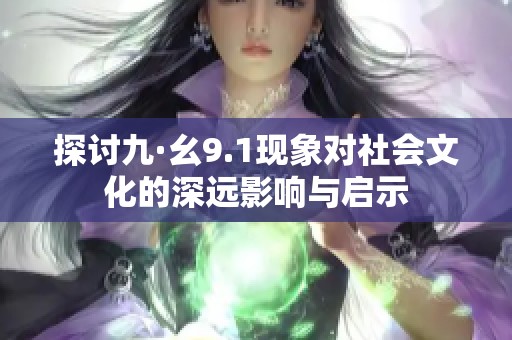 探讨九·幺9.1现象对社会文化的深远影响与启示