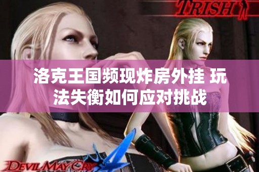 洛克王国频现炸房外挂 玩法失衡如何应对挑战