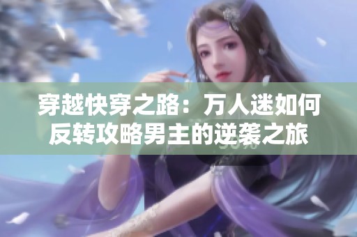 穿越快穿之路：万人迷如何反转攻略男主的逆袭之旅