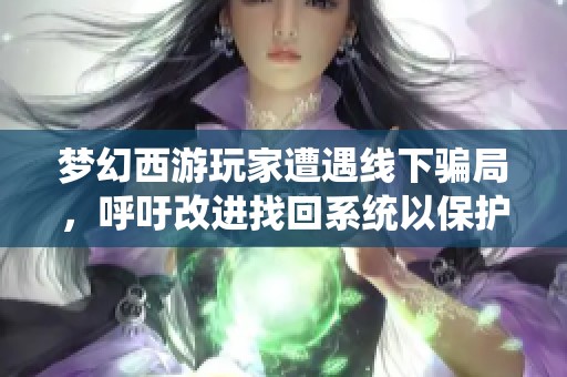 梦幻西游玩家遭遇线下骗局，呼吁改进找回系统以保护权益