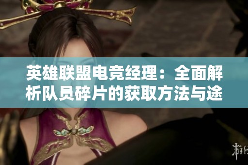 英雄联盟电竞经理：全面解析队员碎片的获取方法与途径