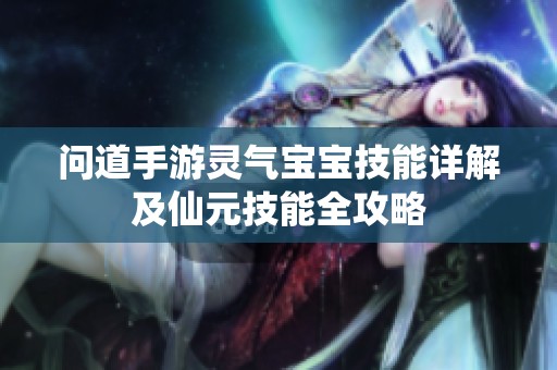 问道手游灵气宝宝技能详解及仙元技能全攻略