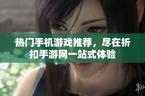 热门手机游戏推荐，尽在折扣手游网一站式体验