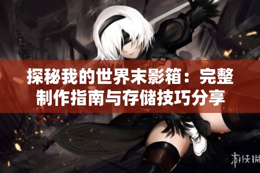 探秘我的世界末影箱：完整制作指南与存储技巧分享
