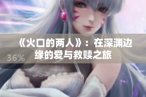 《火口的两人》：在深渊边缘的爱与救赎之旅